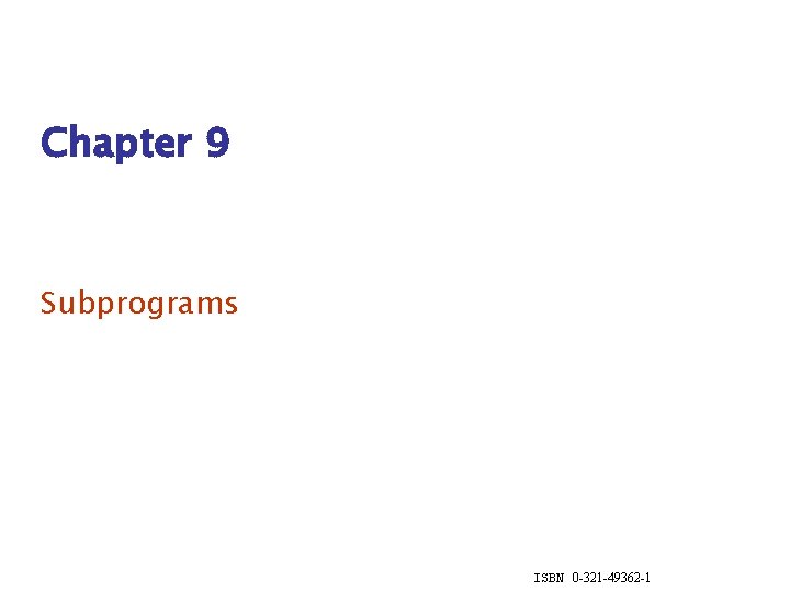 Chapter 9 Subprograms ISBN 0 -321 -49362 -1 