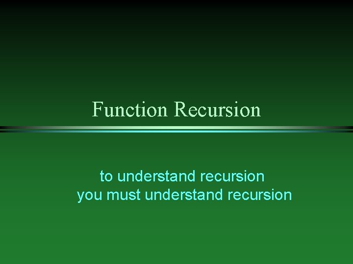 Function Recursion to understand recursion you must understand recursion 