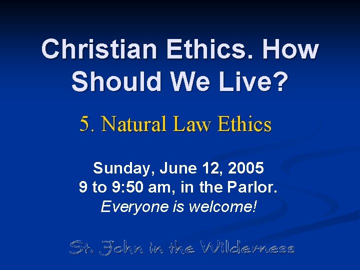 Christian Ethics. How Should We Live? 5. Natural Law Ethics Sunday, June 12, 2005 Christian Ethics. How Should We Live? 5. Natural Law Ethics Sunday, June 12, 2005