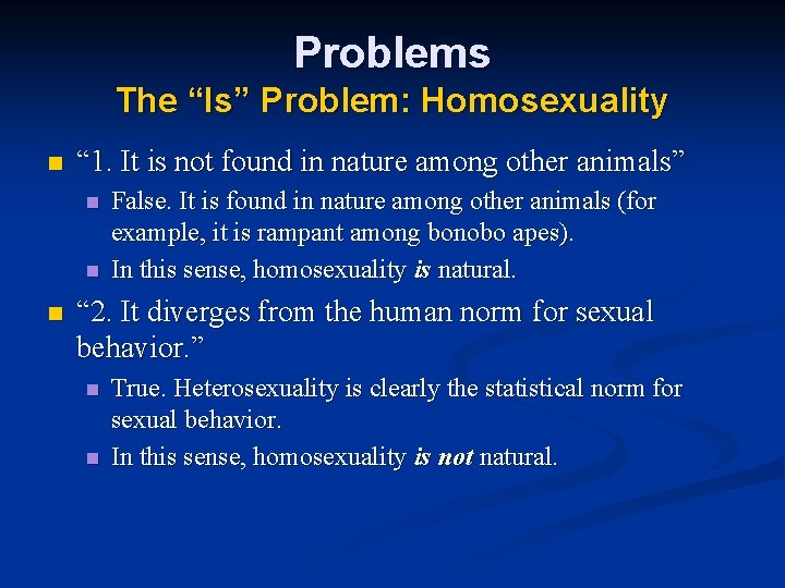 Problems The “Is” Problem: Homosexuality n “ 1. It is not found in nature Problems The “Is” Problem: Homosexuality n “ 1. It is not found in nature
