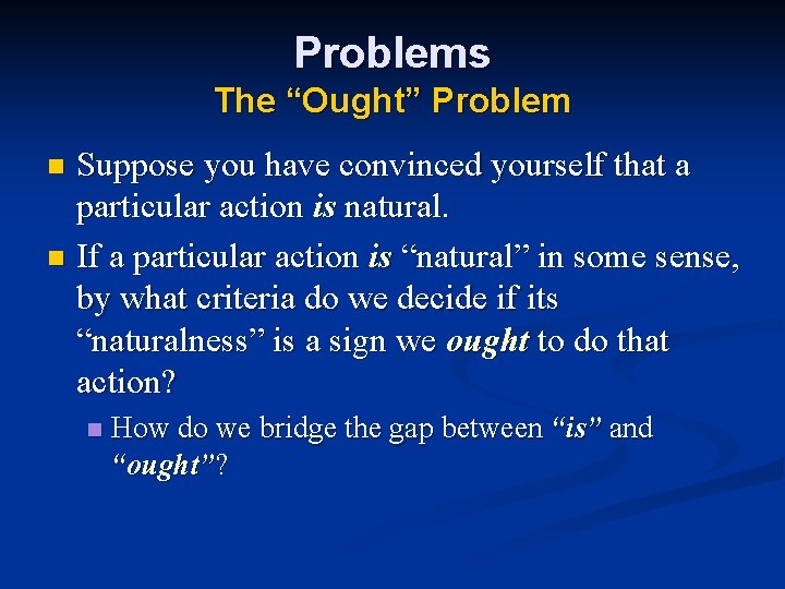 Problems The “Ought” Problem Suppose you have convinced yourself that a particular action is Problems The “Ought” Problem Suppose you have convinced yourself that a particular action is