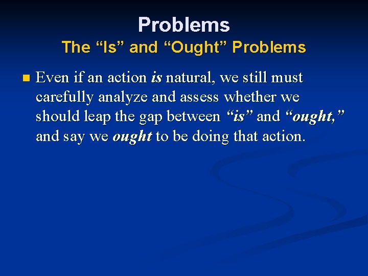 Problems The “Is” and “Ought” Problems n Even if an action is natural, we Problems The “Is” and “Ought” Problems n Even if an action is natural, we