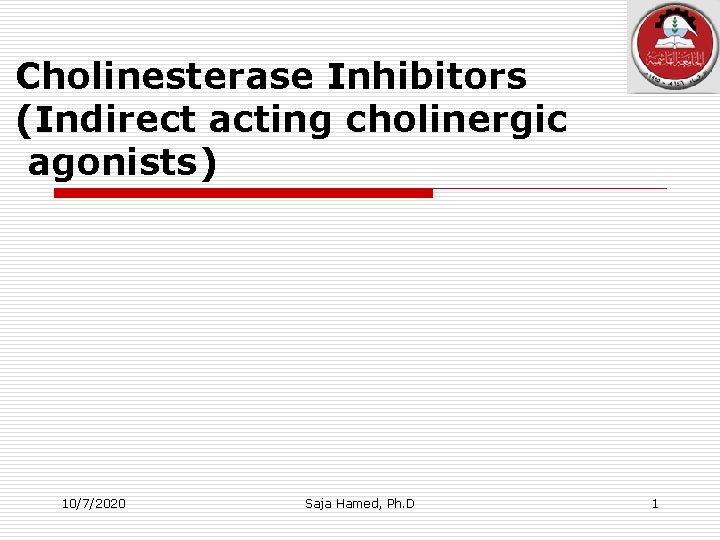 Cholinesterase Inhibitors (Indirect acting cholinergic agonists) 10/7/2020 Saja Hamed, Ph. D 1 