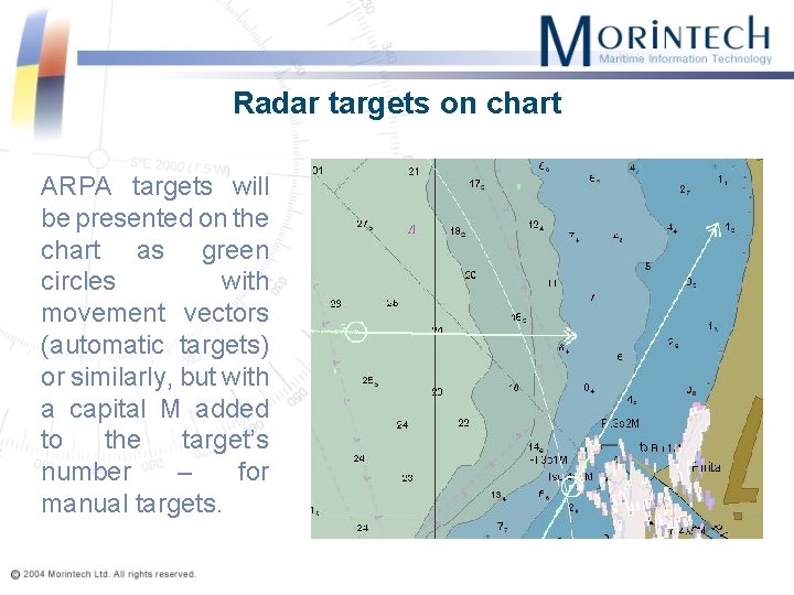 Radar targets on chart ARPA targets will be presented on the chart as green