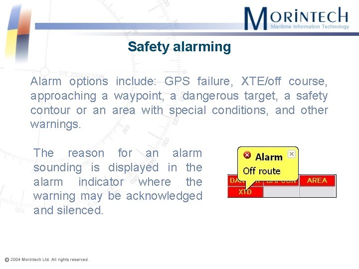 Safety alarming Alarm options include: GPS failure, XTE/off course, approaching a waypoint, a dangerous