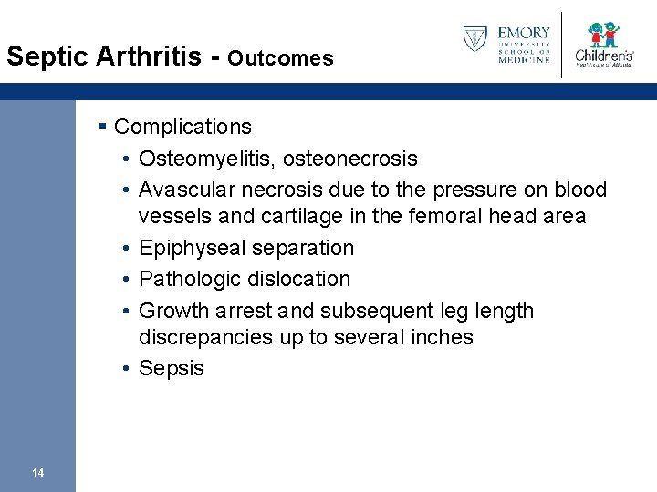 Septic Arthritis - Outcomes § Complications • Osteomyelitis, osteonecrosis • Avascular necrosis due to