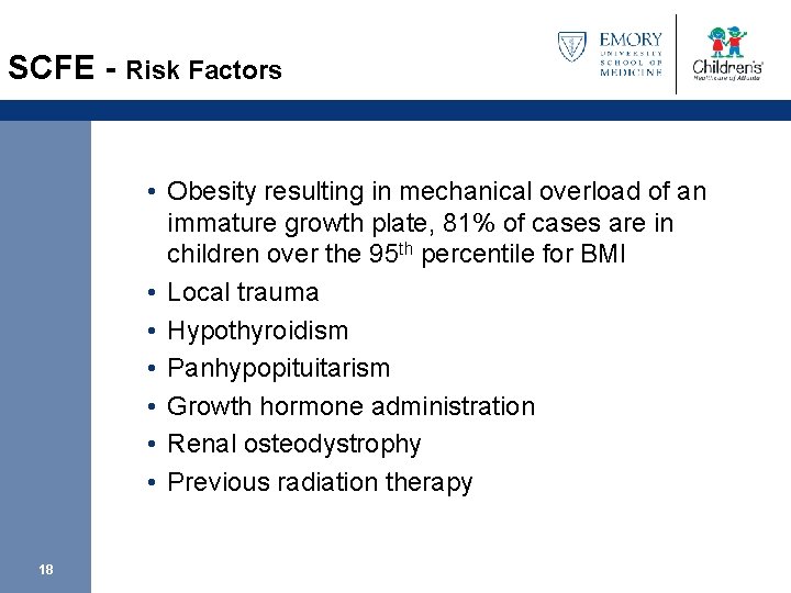 SCFE - Risk Factors • Obesity resulting in mechanical overload of an immature growth