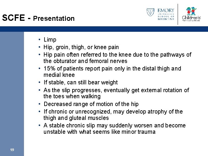 SCFE - Presentation • Limp • Hip, groin, thigh, or knee pain • Hip