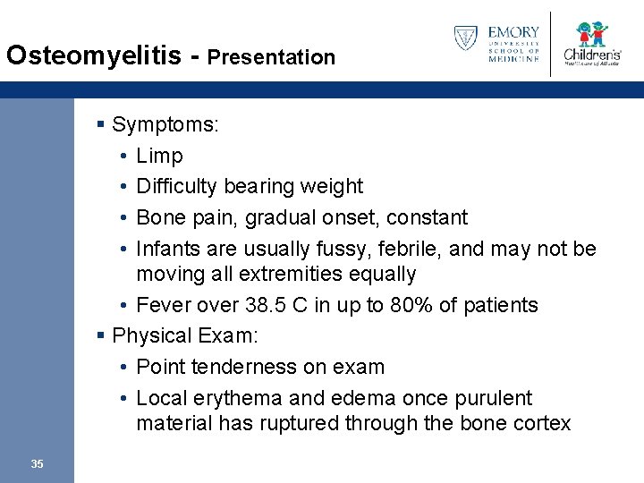Osteomyelitis - Presentation § Symptoms: • Limp • Difficulty bearing weight • Bone pain,