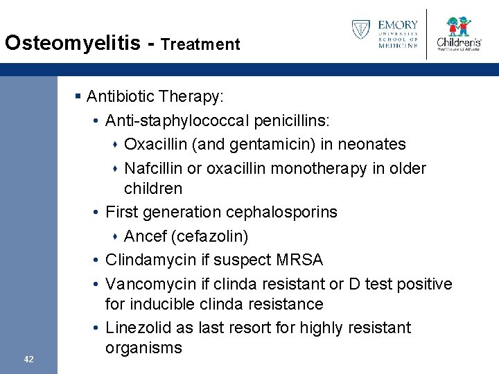 Osteomyelitis - Treatment 42 § Antibiotic Therapy: • Anti-staphylococcal penicillins: s Oxacillin (and gentamicin)