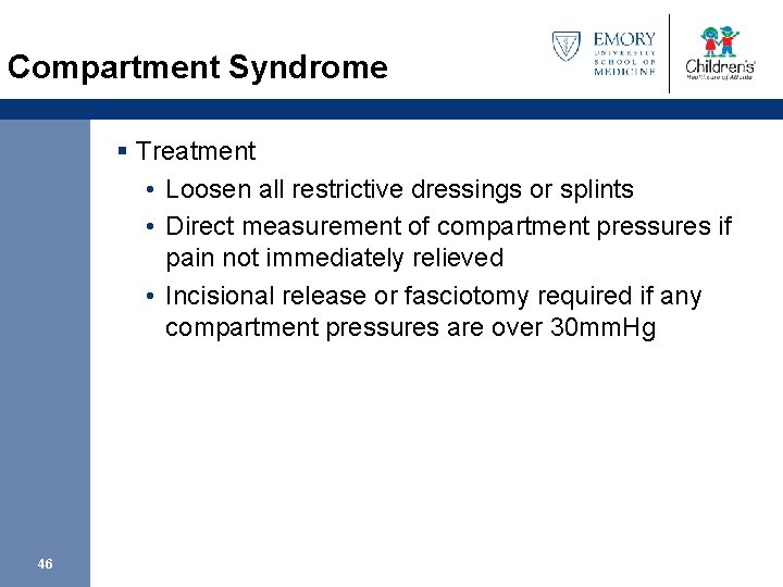 Compartment Syndrome § Treatment • Loosen all restrictive dressings or splints • Direct measurement