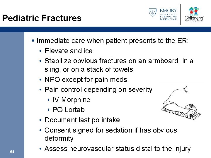 Pediatric Fractures 54 § Immediate care when patient presents to the ER: • Elevate