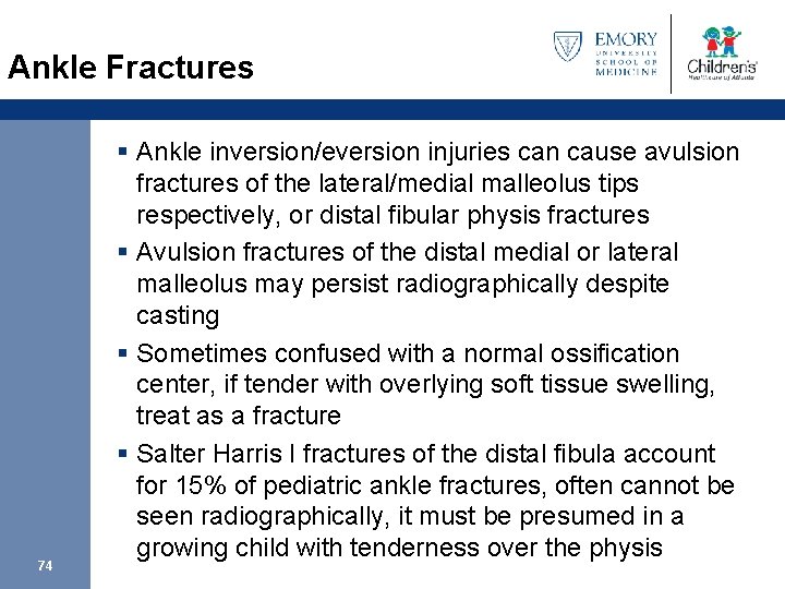 Ankle Fractures 74 § Ankle inversion/eversion injuries can cause avulsion fractures of the lateral/medial