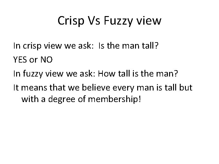 Crisp Vs Fuzzy view In crisp view we ask: Is the man tall? YES