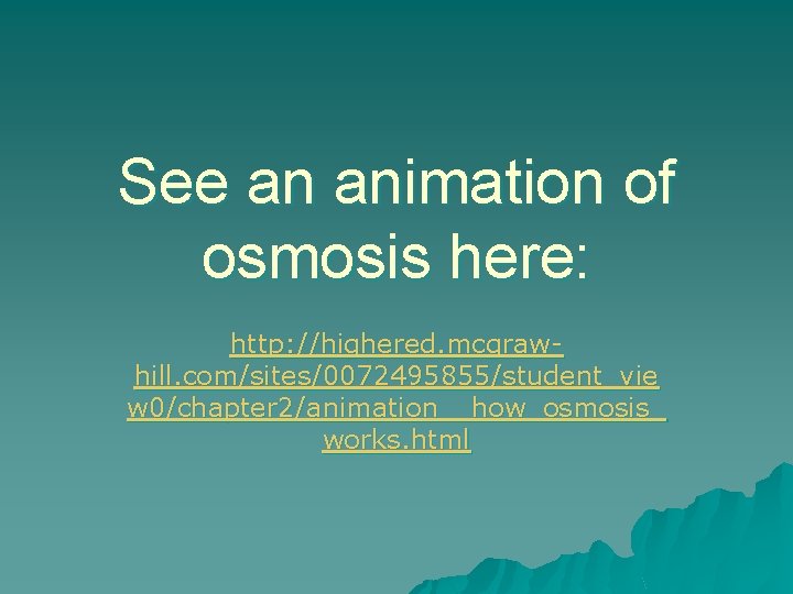 See an animation of osmosis here: http: //highered. mcgrawhill. com/sites/0072495855/student_vie w 0/chapter 2/animation__how_osmosis_ works.
