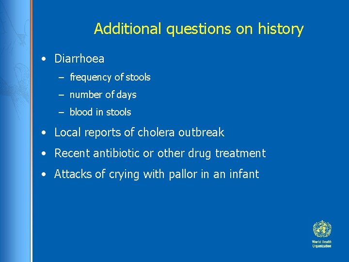 Additional questions on history • Diarrhoea – frequency of stools – number of days