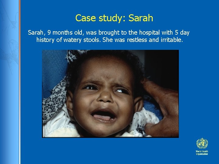 Case study: Sarah, 9 months old, was brought to the hospital with 5 day