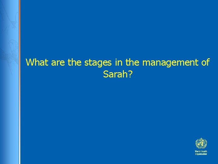 What are the stages in the management of Sarah? 