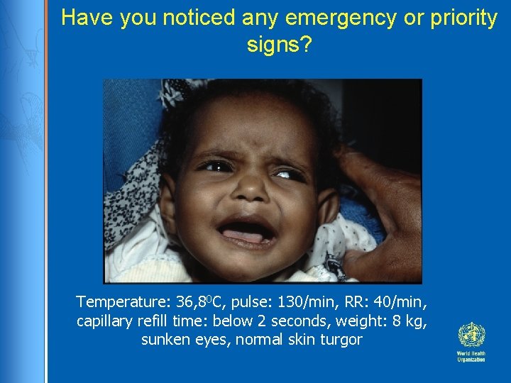 Have you noticed any emergency or priority signs? Temperature: 36, 80 C, pulse: 130/min,