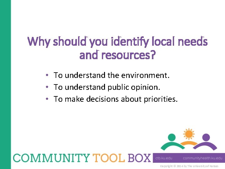 Why should you identify local needs and resources? • To understand the environment. •