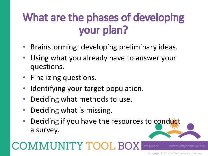 What are the phases of developing your plan? • Brainstorming: developing preliminary ideas. •