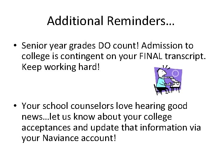 Additional Reminders… • Senior year grades DO count! Admission to college is contingent on Additional Reminders… • Senior year grades DO count! Admission to college is contingent on