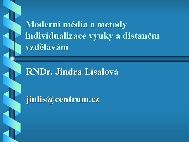 Moderní média a metody individualizace výuky a distanční vzdělávání RNDr. Jindra Lisalová jinlis@centrum. cz Moderní média a metody individualizace výuky a distanční vzdělávání RNDr. Jindra Lisalová jinlis@centrum. cz