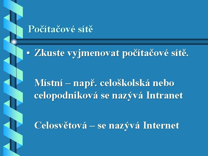 Počítačové sítě • Zkuste vyjmenovat počítačové sítě. Místní – např. celoškolská nebo celopodniková se Počítačové sítě • Zkuste vyjmenovat počítačové sítě. Místní – např. celoškolská nebo celopodniková se