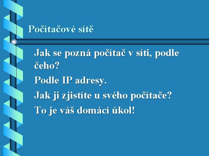 Počítačové sítě Jak se pozná počítač v síti, podle čeho? Podle IP adresy. Jak Počítačové sítě Jak se pozná počítač v síti, podle čeho? Podle IP adresy. Jak