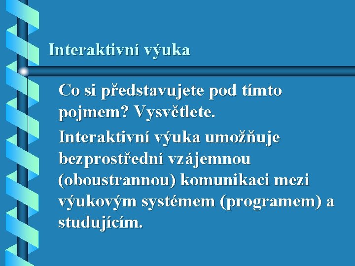 Interaktivní výuka Co si představujete pod tímto pojmem? Vysvětlete. Interaktivní výuka umožňuje bezprostřední vzájemnou Interaktivní výuka Co si představujete pod tímto pojmem? Vysvětlete. Interaktivní výuka umožňuje bezprostřední vzájemnou