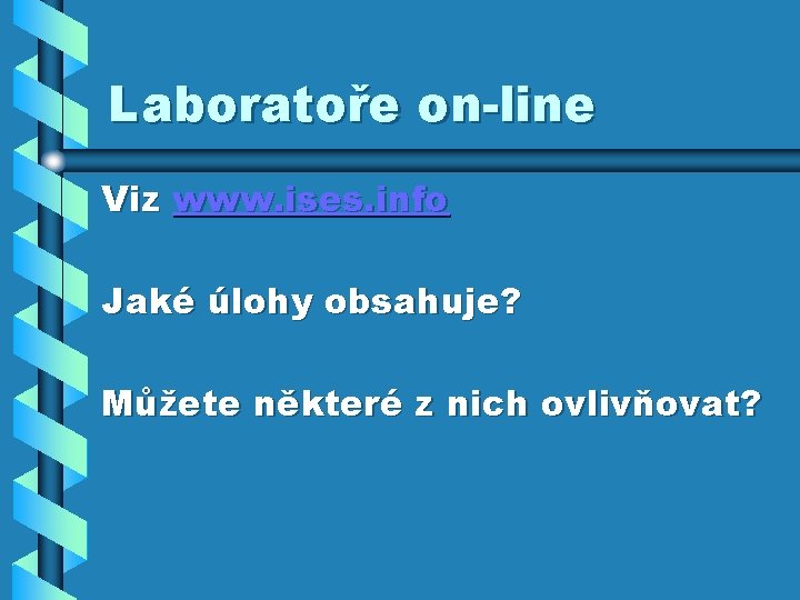 Laboratoře on-line Viz www. ises. info Jaké úlohy obsahuje? Můžete některé z nich ovlivňovat? Laboratoře on-line Viz www. ises. info Jaké úlohy obsahuje? Můžete některé z nich ovlivňovat?