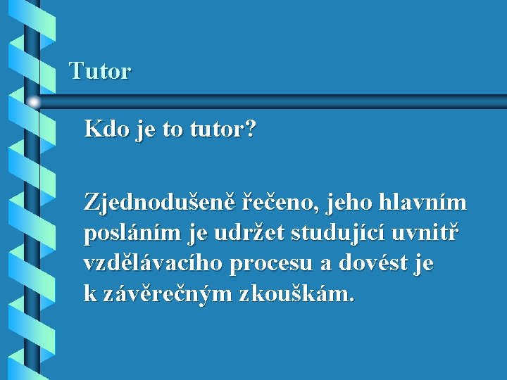 Tutor Kdo je to tutor? Zjednodušeně řečeno, jeho hlavním posláním je udržet studující uvnitř Tutor Kdo je to tutor? Zjednodušeně řečeno, jeho hlavním posláním je udržet studující uvnitř