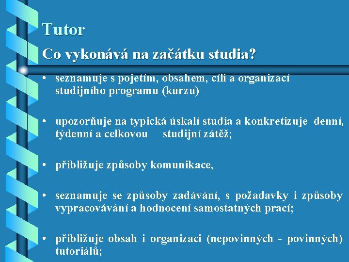 Tutor Co vykonává na začátku studia? • seznamuje s pojetím, obsahem, cíli a organizací Tutor Co vykonává na začátku studia? • seznamuje s pojetím, obsahem, cíli a organizací