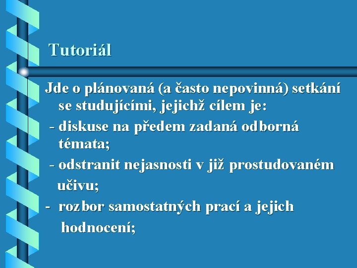 Tutoriál Jde o plánovaná (a často nepovinná) setkání se studujícími, jejichž cílem je: - Tutoriál Jde o plánovaná (a často nepovinná) setkání se studujícími, jejichž cílem je: -