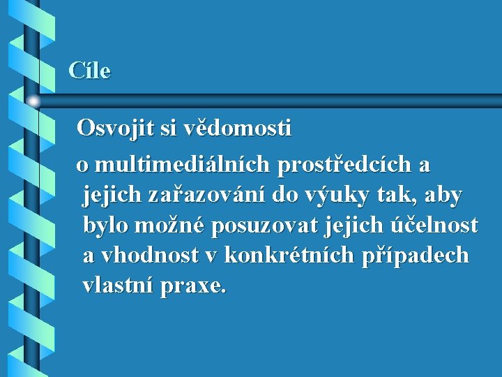Cíle Osvojit si vědomosti o multimediálních prostředcích a jejich zařazování do výuky tak, aby Cíle Osvojit si vědomosti o multimediálních prostředcích a jejich zařazování do výuky tak, aby