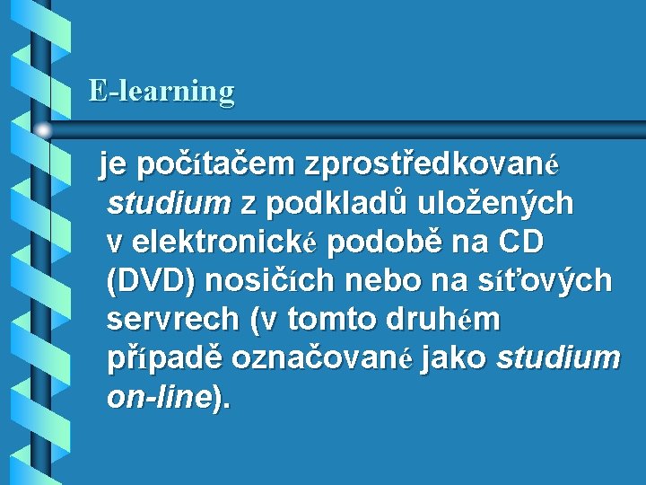 E-learning je počítačem zprostředkované studium z podkladů uložených v elektronické podobě na CD (DVD) E-learning je počítačem zprostředkované studium z podkladů uložených v elektronické podobě na CD (DVD)