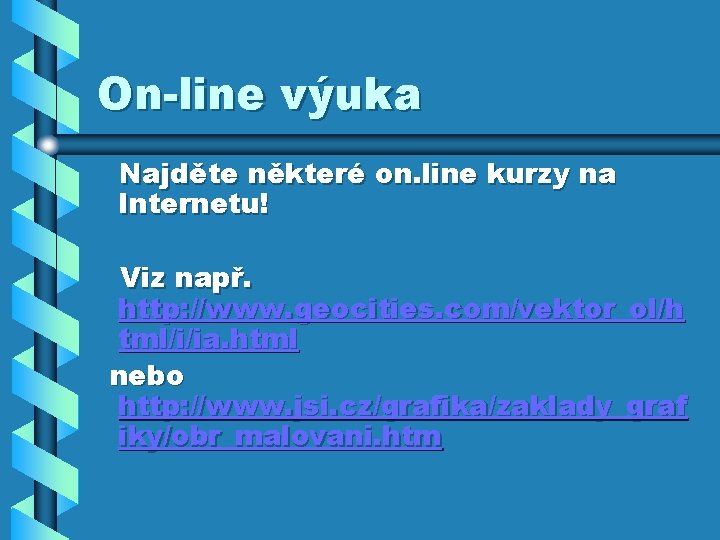 On-line výuka Najděte některé on. line kurzy na Internetu! Viz např. http: //www. geocities. On-line výuka Najděte některé on. line kurzy na Internetu! Viz např. http: //www. geocities.