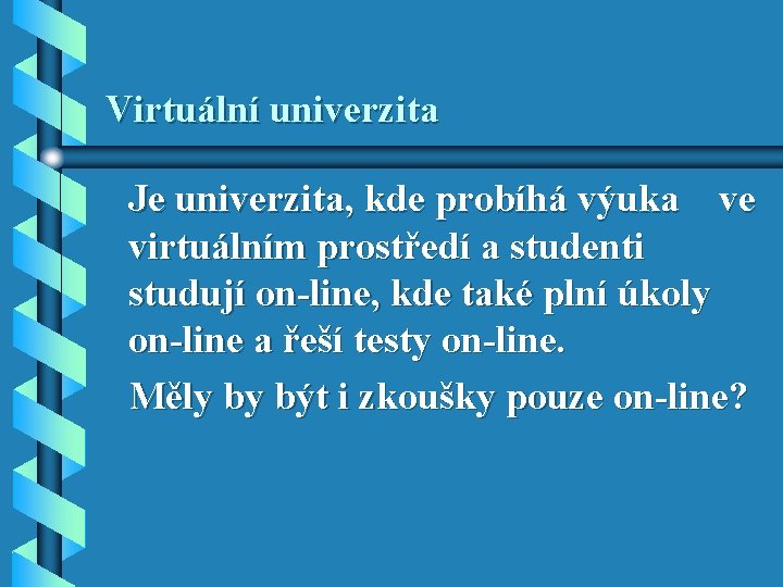 Virtuální univerzita Je univerzita, kde probíhá výuka ve virtuálním prostředí a studenti studují on-line, Virtuální univerzita Je univerzita, kde probíhá výuka ve virtuálním prostředí a studenti studují on-line,