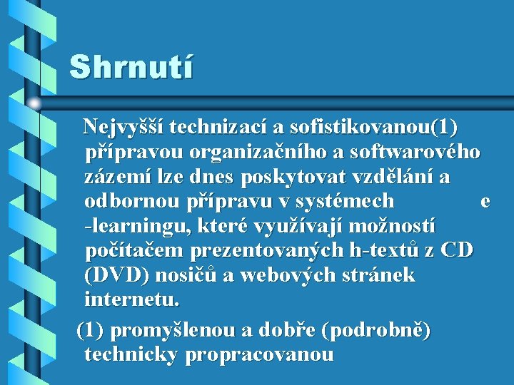 Shrnutí Nejvyšší technizací a sofistikovanou(1) přípravou organizačního a softwarového zázemí lze dnes poskytovat vzdělání Shrnutí Nejvyšší technizací a sofistikovanou(1) přípravou organizačního a softwarového zázemí lze dnes poskytovat vzdělání