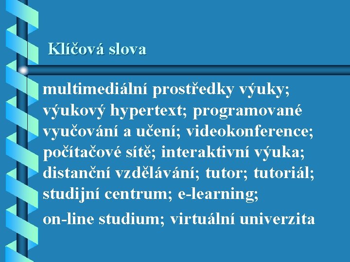 Klíčová slova multimediální prostředky výuky; výukový hypertext; programované vyučování a učení; videokonference; počítačové sítě; Klíčová slova multimediální prostředky výuky; výukový hypertext; programované vyučování a učení; videokonference; počítačové sítě;