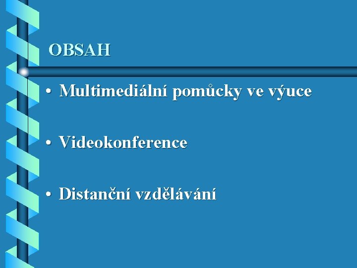 OBSAH • Multimediální pomůcky ve výuce • Videokonference • Distanční vzdělávání OBSAH • Multimediální pomůcky ve výuce • Videokonference • Distanční vzdělávání
