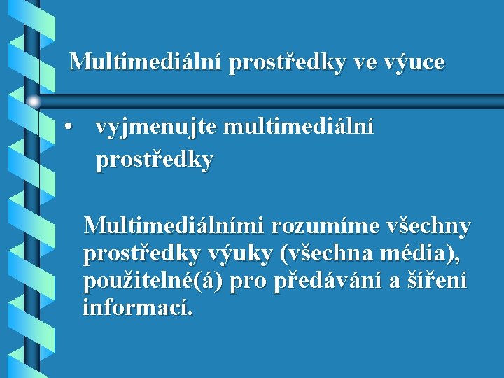 Multimediální prostředky ve výuce • vyjmenujte multimediální prostředky Multimediálními rozumíme všechny prostředky výuky (všechna Multimediální prostředky ve výuce • vyjmenujte multimediální prostředky Multimediálními rozumíme všechny prostředky výuky (všechna