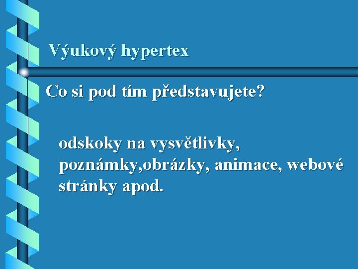 Výukový hypertex Co si pod tím představujete? odskoky na vysvětlivky, poznámky, obrázky, animace, webové Výukový hypertex Co si pod tím představujete? odskoky na vysvětlivky, poznámky, obrázky, animace, webové