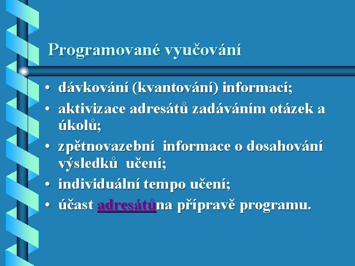 Programované vyučování • dávkování (kvantování) informací; • aktivizace adresátů zadáváním otázek a úkolů; • Programované vyučování • dávkování (kvantování) informací; • aktivizace adresátů zadáváním otázek a úkolů; •