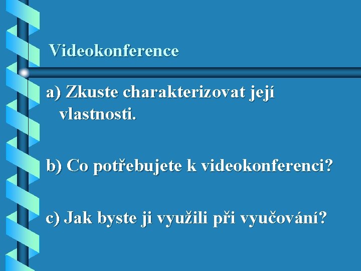 Videokonference a) Zkuste charakterizovat její vlastnosti. b) Co potřebujete k videokonferenci? c) Jak byste Videokonference a) Zkuste charakterizovat její vlastnosti. b) Co potřebujete k videokonferenci? c) Jak byste