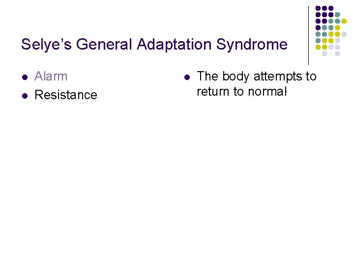 Selye’s General Adaptation Syndrome l l Alarm Resistance l The body attempts to return Selye’s General Adaptation Syndrome l l Alarm Resistance l The body attempts to return