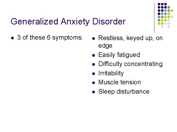 Generalized Anxiety Disorder l 3 of these 6 symptoms: l l l Restless, keyed Generalized Anxiety Disorder l 3 of these 6 symptoms: l l l Restless, keyed