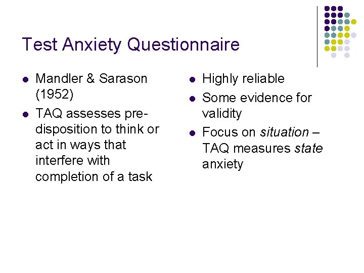 Test Anxiety Questionnaire l l Mandler & Sarason (1952) TAQ assesses predisposition to think Test Anxiety Questionnaire l l Mandler & Sarason (1952) TAQ assesses predisposition to think
