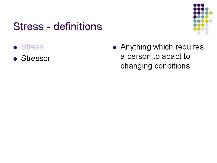 Stress - definitions l l Stressor l Anything which requires a person to adapt Stress - definitions l l Stressor l Anything which requires a person to adapt
