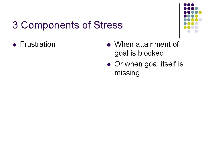 3 Components of Stress l Frustration l l When attainment of goal is blocked 3 Components of Stress l Frustration l l When attainment of goal is blocked